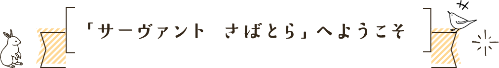 「サーヴァント さばとら」へようこそ